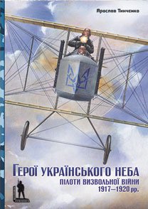 Ярослав Тинченко. Герої Українського неба. Пілоти визвольної війни 1917–1920 рр.