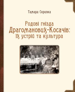 Тамара Скрипка. Родові гнізда Драгоманових-Косачів: їх устрій та культура