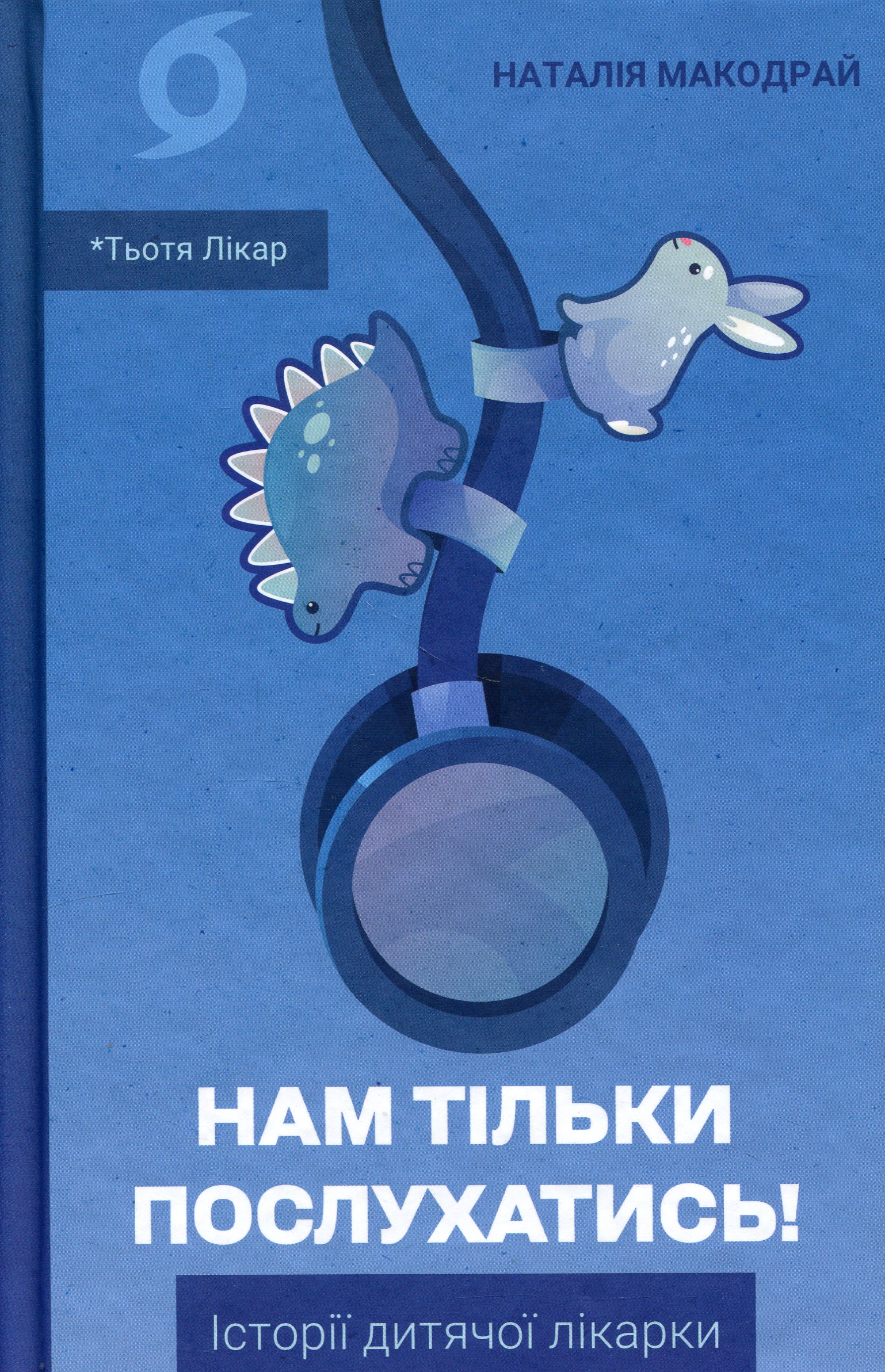 Нам тільки послухатись! Історії дитячої лікарки. Наталія Макодрай (Тьотя Лікар)