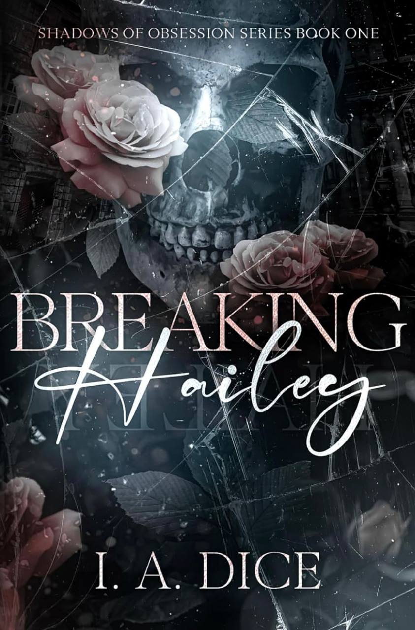 Breaking Hailey: 1 (Shadows of Obsession) I. A. Dice