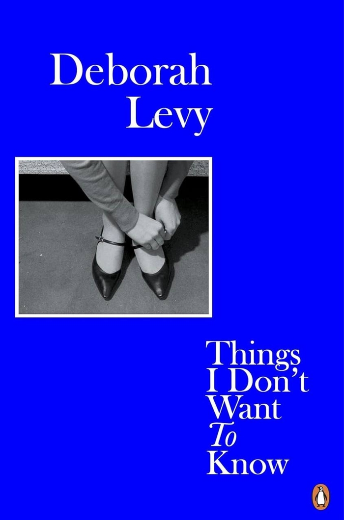 Things I Don’t Want to Know Deborah Levy