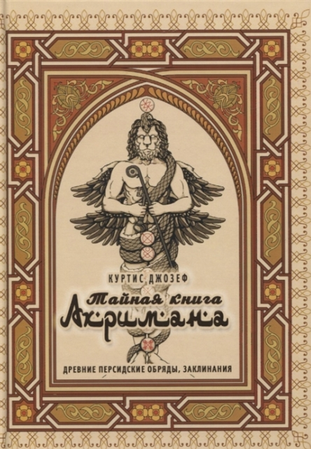 Таємна книга Ахрімана. Стародавні перські обряди, заклинання та демони. Куртіс Джозеф (рос.)