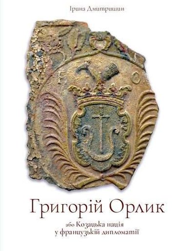 Ірина Дмитришин. Григорій Орлик або Козацька нація у французькій дипломатії