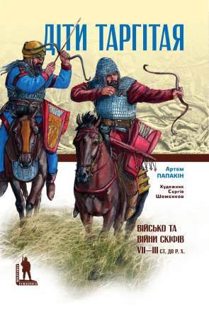 ДІТИ ТАРГІТАЯ: Військо і війни скіфів VII–ІІІ століть до Р. Х.