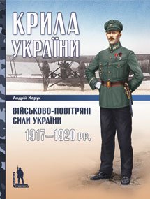 Андрій Харук. Крила України: військово-повітряні сили України (1917–1920 рр.)