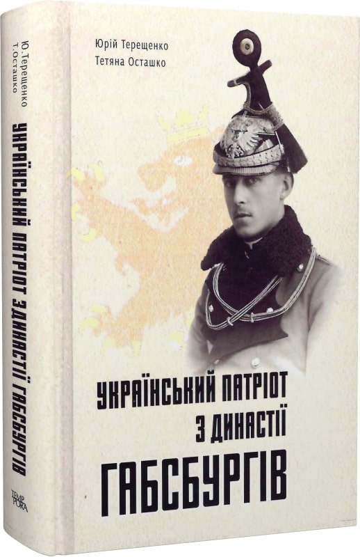 Тетяна Осташко, Юрій Терещенко. Український патріот з династії Габсбургів. 3-тє видання, доповнене