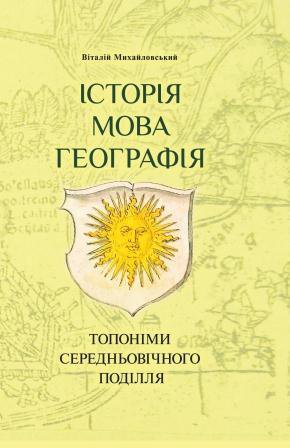 Віталій Михайловський. ІСТОРІЯ, МОВА, ГЕОГРАФІЯ: топоніми середньовічного Поділля