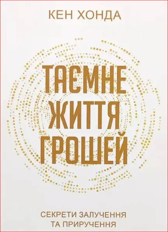 Таємне життя грошей. Секрети залучення та приручення. Кен Хонда
