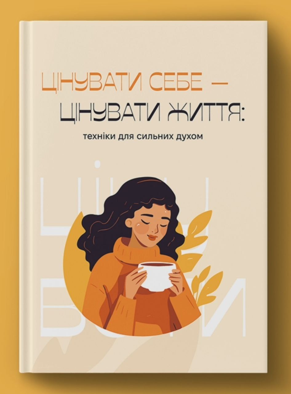 ЦІНУВАТИ СЕБЕ — ЦІНУВАТИ ЖИТТЯ: техніки для сильних духом